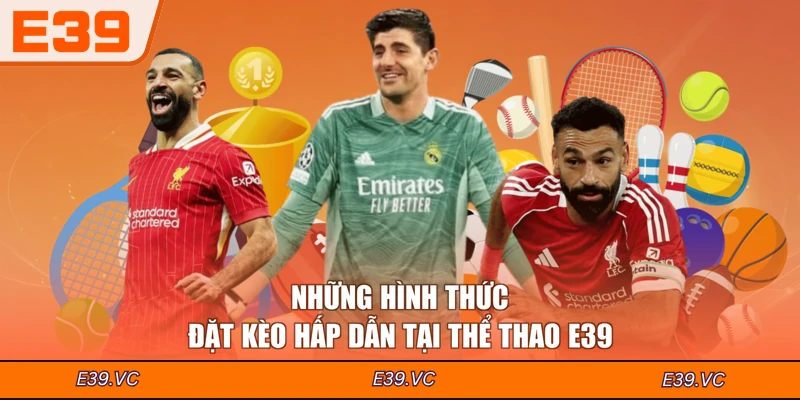 Những hình thức đặt kèo hấp dẫn tại Thể thao E39