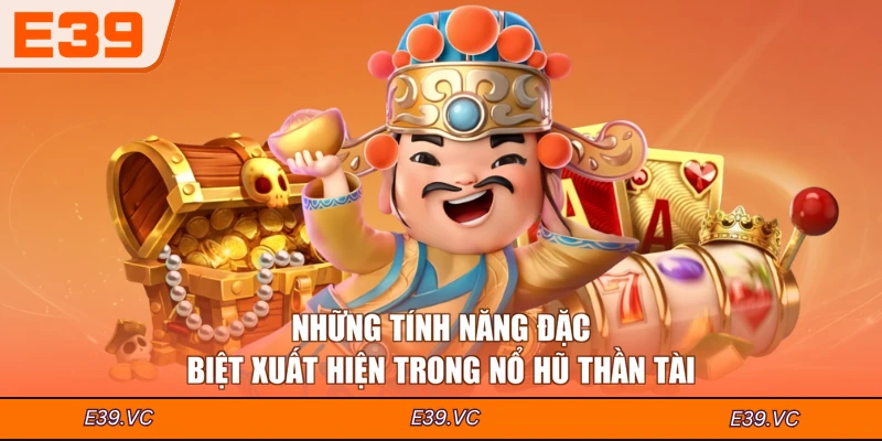 Những tính năng đặc biệt xuất hiện trong nổ hũ Thần Tài