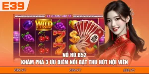 Nổ Hũ B52 - Khám Phá 3 Ưu Điểm Nổi Bật Thu Hút Hội Viên