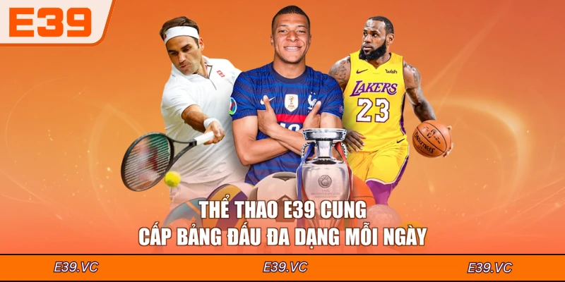Thể thao E39 cung cấp bảng đấu đa dạng mỗi ngày